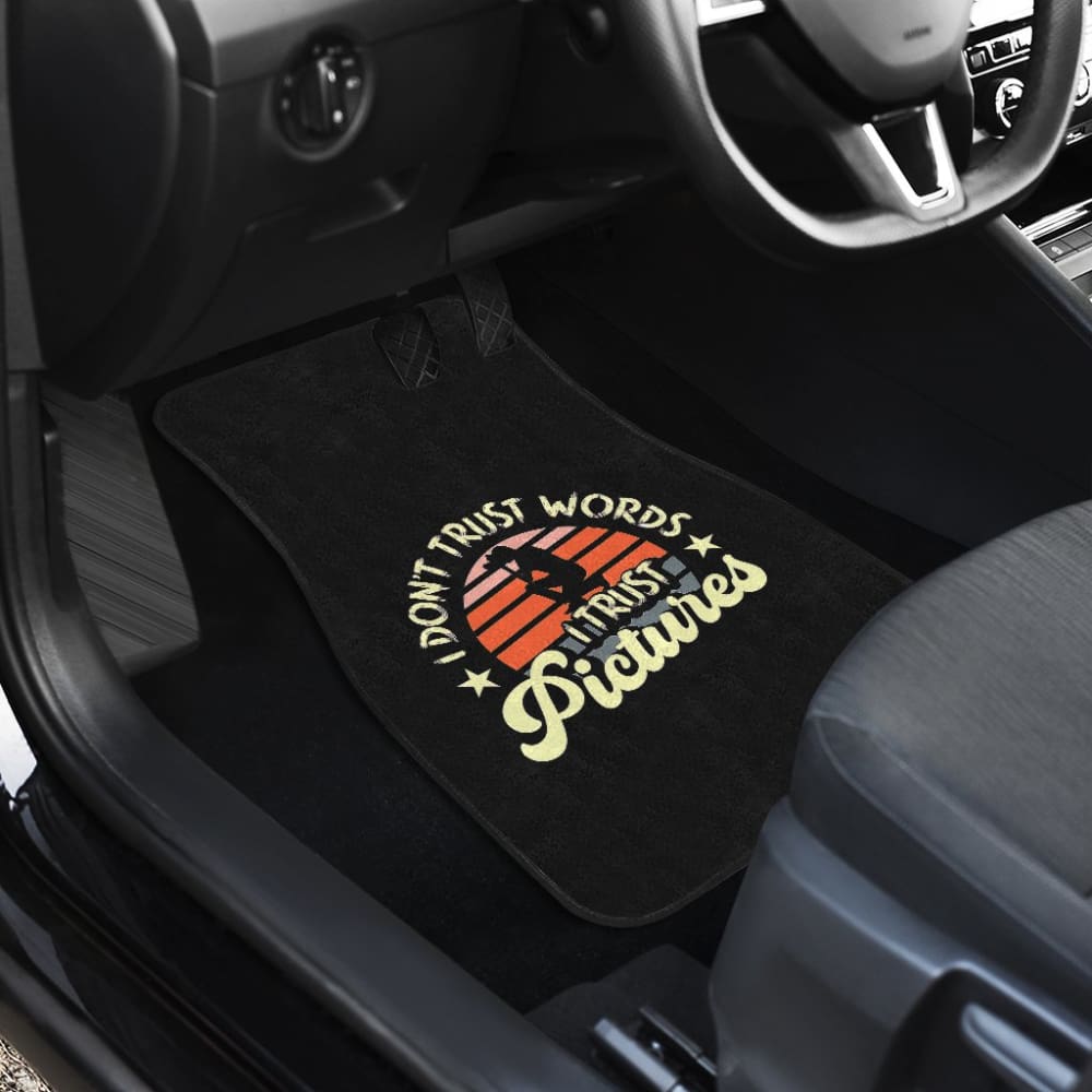 I Don’t Trust Words I Trust Pictures Car Floor Mats 213005 - YourCarButBetter