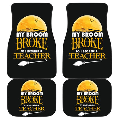 My Broom Broke So I Became A Teacher Halloween Amazing Gift Ideas Car Floor Mats 211110 - YourCarButBetter