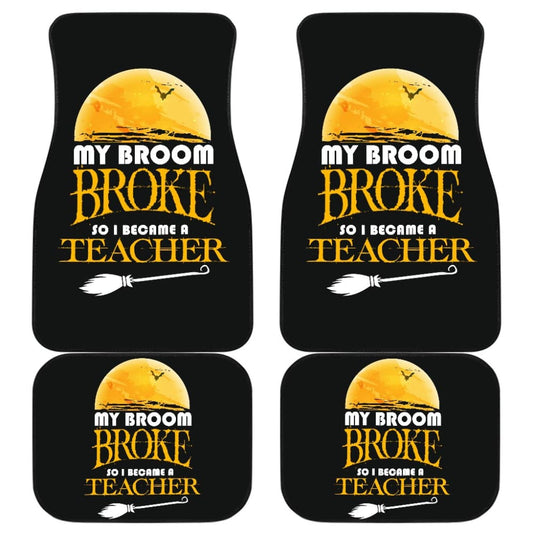My Broom Broke So I Became A Teacher Halloween Amazing Gift Ideas Car Floor Mats 211110 - YourCarButBetter