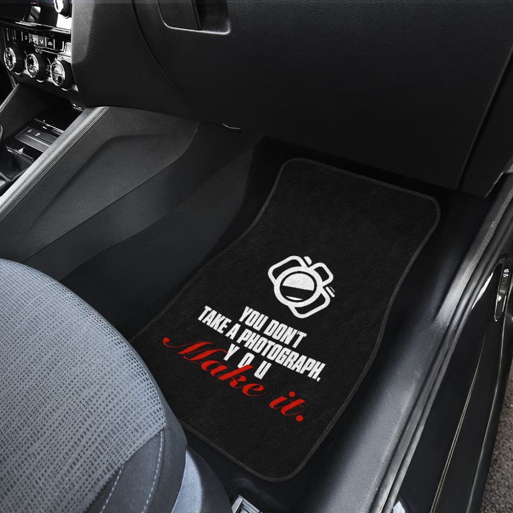 You Don’t Take a Photograph You Make It Amazing Gift Photograph Lovers Car Floor Mats 213005 - YourCarButBetter